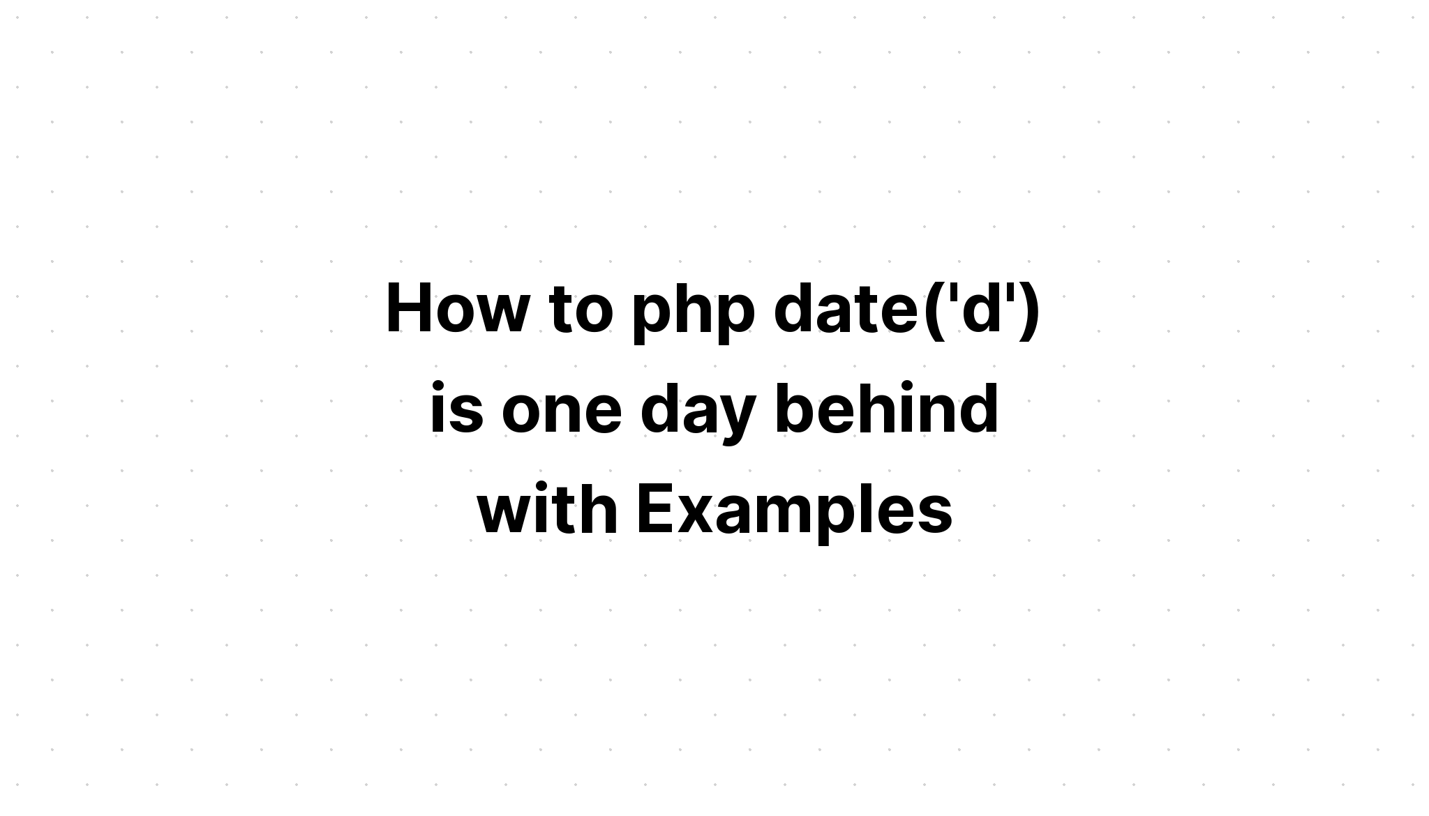 Cách php ngày ('d') chậm hơn một ngày với Ví dụ